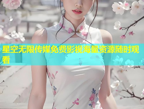 星空无限传媒免费影视海量资源随时观看  第1张