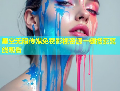 星空无限传媒免费影视资源一键搜索离线观看  第1张