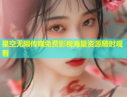 星空无限传媒免费影视海量资源随时观看  第2张