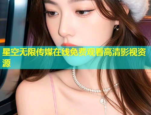 星空无限传媒在线免费观看高清影视资源  第2张
