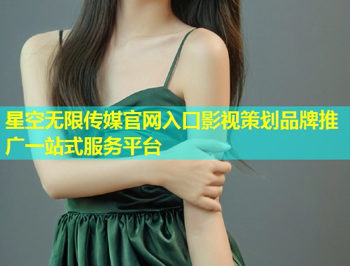 星空无限传媒官网入口影视策划品牌推广一站式服务平台