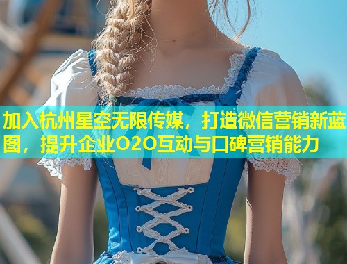 加入杭州星空无限传媒，打造微信营销新蓝图，提升企业O2O互动与口碑营销能力  第1张
