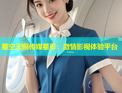 星空无限传媒星彤：激情影视体验平台